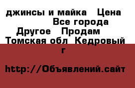 джинсы и майка › Цена ­ 1 590 - Все города Другое » Продам   . Томская обл.,Кедровый г.